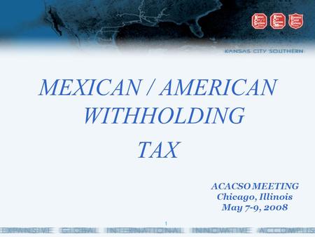 1 MEXICAN / AMERICAN WITHHOLDING TAX ACACSO MEETING Chicago, Illinois May 7-9, 2008.