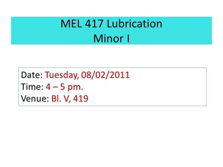 MEL 417 Lubrication Minor I Date: Tuesday, 08/02/2011 Time: 4 – 5 pm. Venue: Bl. V, 419.
