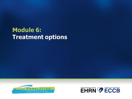 Module 6: Treatment options. Module goal To enable participants understand the best current treatment options, factors that influence outcomes and potential.