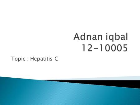 Topic : Hepatitis C. Hepatitis C is an infectious disease of liver which is caused by Hepatitis C virus. It causes the inflammation of liver. Initial.