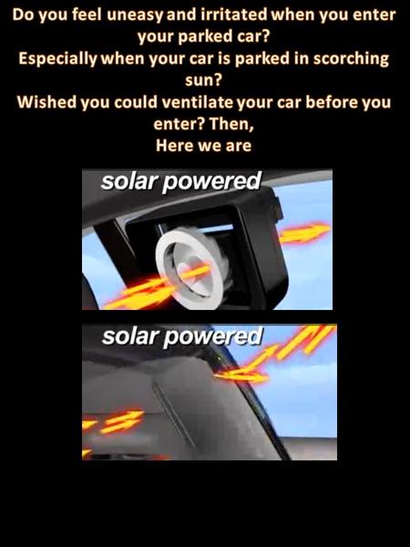Introducing new life saving eco friendly product the ‘SOLATRON SOLAR AUTO VENT’ You will never enter a scorching car anymore! The SSAV vents out the hot.