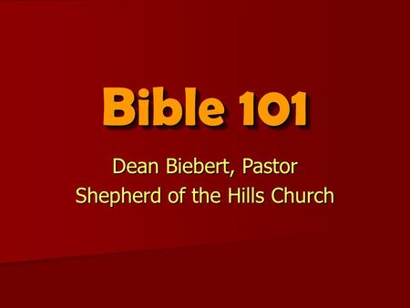 Bible 101 Dean Biebert, Pastor Shepherd of the Hills Church.