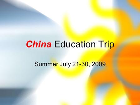 China Education Trip Summer July 21-30, 2009. Agenda About the trip Your next steps.