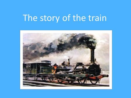 The story of the train. George Stephenson the inventor of a train for travellers in 1825. In 1825, new stage : Stephenson designed a machine that cruises.