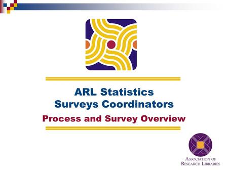 ARL Statistics Surveys Coordinators Process and Survey Overview.