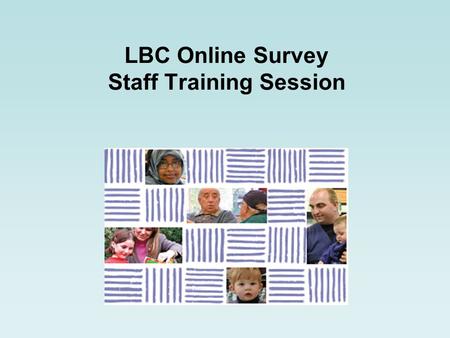 LBC Online Survey Staff Training Session. Aim of the session To ensure library staff are: well informed about the Library Survey and their role in its.