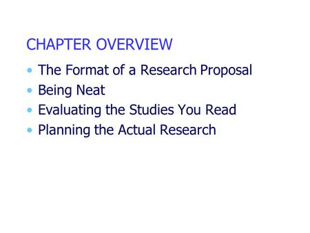 CHAPTER OVERVIEW The Format of a Research Proposal Being Neat Evaluating the Studies You Read Planning the Actual Research.