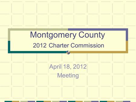 Montgomery County 2012 Charter Commission April 18, 2012 Meeting.