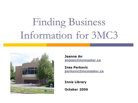 Finding Business Information for 3MC3 Jeanne An Ines Perkovic  Innis Library October 2006.