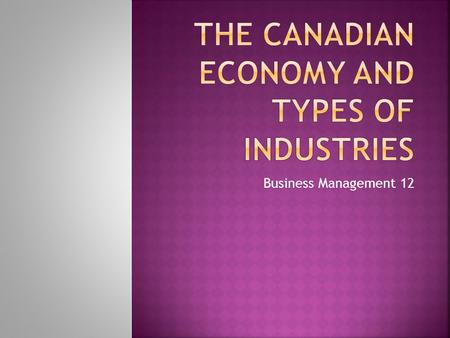 Business Management 12.  Canada’s economy is made up of many different industries. There are three main types of industries in Canada: 1) Natural resources.