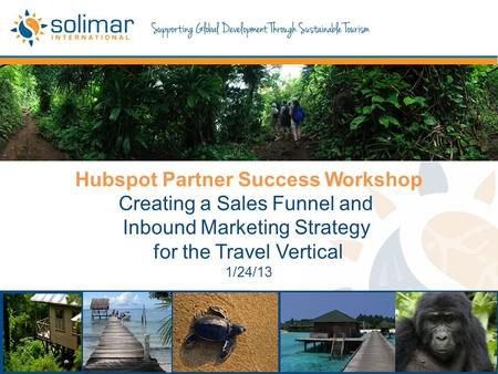 Hubspot Partner Success Workshop Creating a Sales Funnel and Inbound Marketing Strategy for the Travel Vertical 1/24/13.