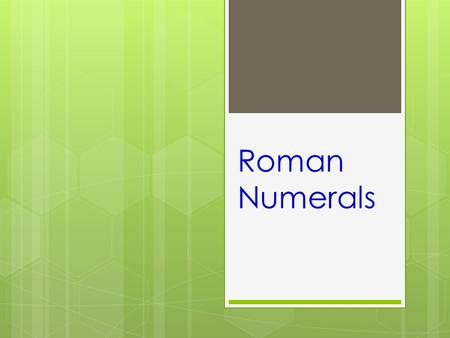 Roman Numerals. Roman Numerals - Past and Present  Romans used them for trading and commerce.  When Romans learned to write they needed a way to write.