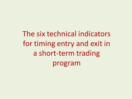 The six technical indicators for timing entry and exit in a short-term trading program.
