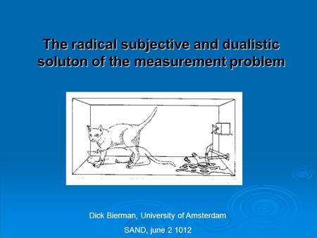 The radical subjective and dualistic soluton of the measurement problem. Dick Bierman, University of Amsterdam SAND, june 2 1012.