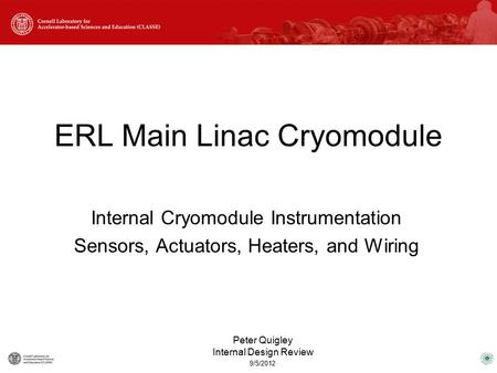 Internal Cryomodule Instrumentation Sensors, Actuators, Heaters, and Wiring ERL Main Linac Cryomodule 9/5/2012 Peter Quigley Internal Design Review.