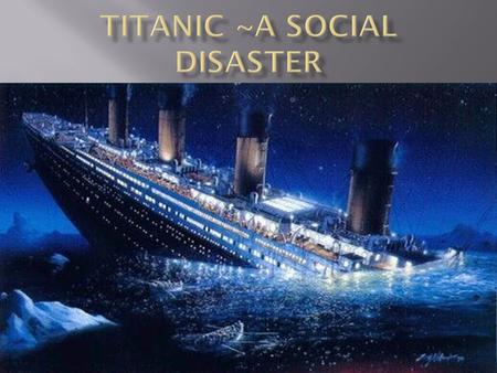 The Titanic steamed out of Southampton on April 10, 1912 At the time ocean liner was only form of trans- Atlantic travel Wide disparity between class.