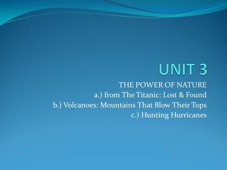UNIT 3 THE POWER OF NATURE a.) from The Titanic: Lost & Found