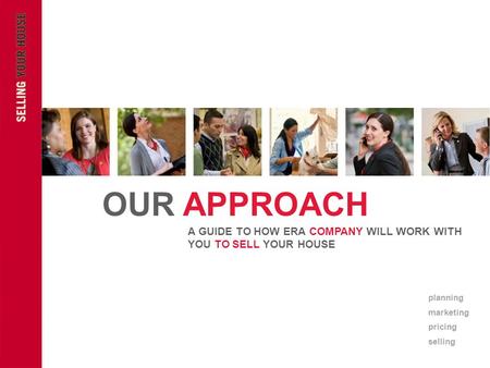 OUR APPROACH A GUIDE TO HOW ERA COMPANY WILL WORK WITH YOU TO SELL YOUR HOUSE planning marketing pricing selling.