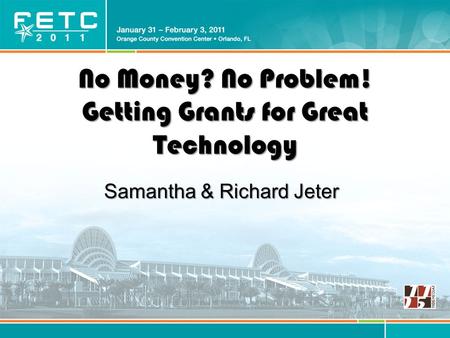 No Money? No Problem! Getting Grants for Great Technology Samantha & Richard Jeter.