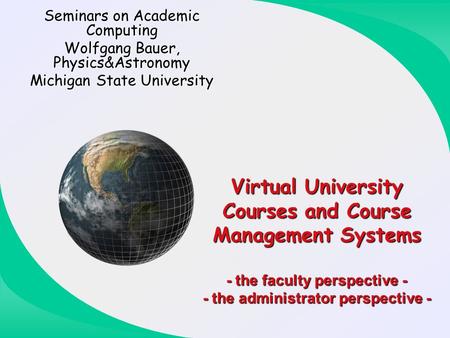 Virtual University Courses and Course Management Systems - the faculty perspective - - the administrator perspective - Seminars on Academic Computing Wolfgang.