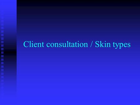 Client consultation / Skin types Client’s first impression The initial impression may well determine if he or she will return for future services, or.