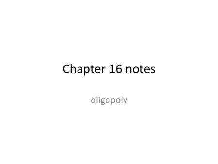 Chapter 16 notes oligopoly.