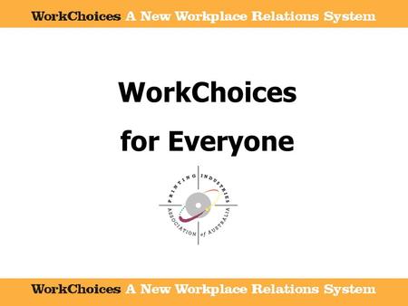 WorkChoices for Everyone. A new era of workplace relations A new era of workplace relations National Coverage National Coverage Aims and Objectives of.