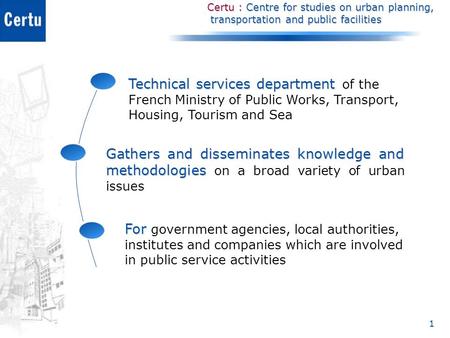 1 Certu : Centre for studies on urban planning, transportation and public facilities transportation and public facilities Technical services department.