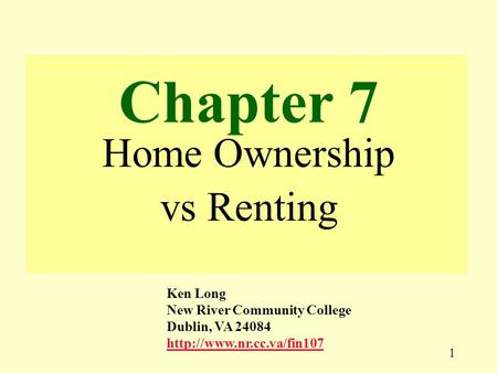 1 Chapter 7 Home Ownership vs Renting Ken Long New River Community College Dublin, VA 24084