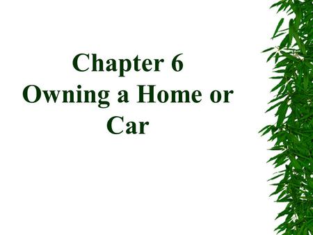 Chapter 6 Owning a Home or Car