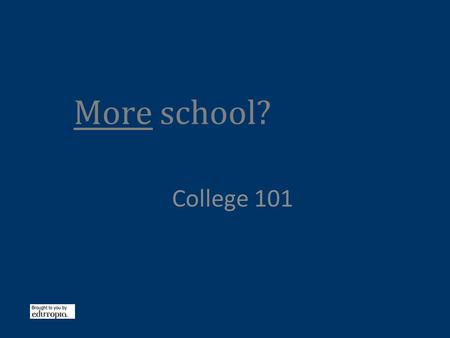 More school? College 101 The more you learn, the more you earn! Statistics show that the more education you receive, the more money you make over your.