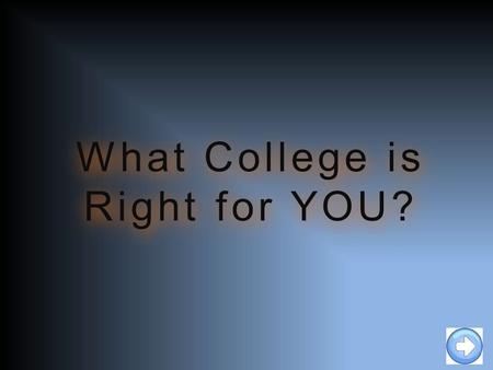 What College is Right for YOU?. Choosing a college to go to is never easy. You have to think about where the college is located, how much it costs, what.