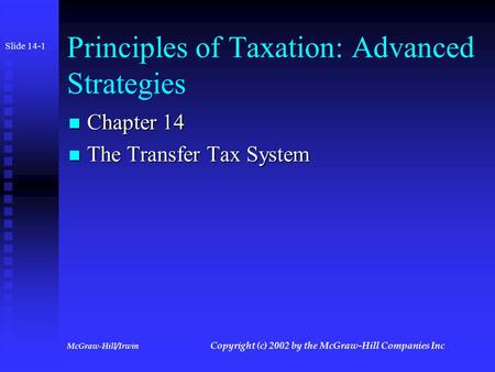 McGraw-Hill/Irwin Copyright (c) 2002 by the McGraw-Hill Companies Inc Principles of Taxation: Advanced Strategies Chapter 14 Chapter 14 The Transfer Tax.