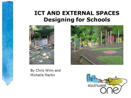 ICT AND EXTERNAL SPACES Designing for Schools By Chris Winn and Michelle Martin.
