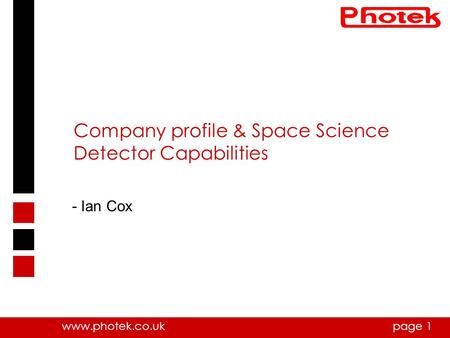 Www.photek.co.ukpage 1 Company profile & Space Science Detector Capabilities - Ian Cox.
