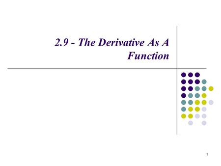 1 2.9 - The Derivative As A Function. 2 The First Derivative of f Interpretations f ′(a) is the value of the first derivative of f at x = a. f ′(x) is.