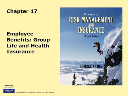 Copyright © 2011 Pearson Prentice Hall. All rights reserved. Chapter 17 Employee Benefits: Group Life and Health Insurance.