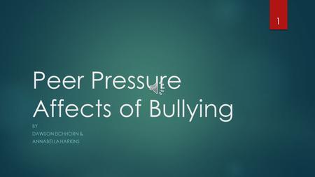 Peer Pressure Affects of Bullying BY DAWSON EICHHORN & ANNABELLA HARKINS 1.
