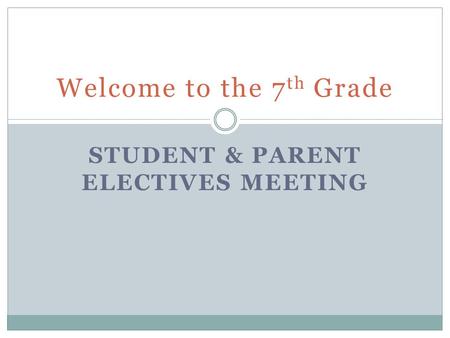 STUDENT & PARENT ELECTIVES MEETING Welcome to the 7 th Grade.