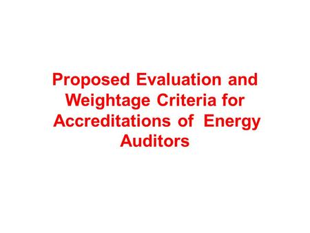 Proposed Evaluation and Weightage Criteria for Accreditations of Energy Auditors.