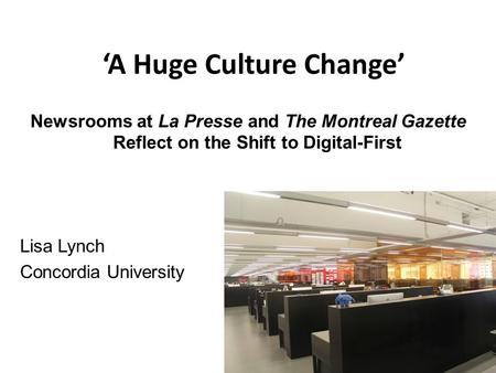 ‘A Huge Culture Change’ Newsrooms at La Presse and The Montreal Gazette Reflect on the Shift to Digital-First Lisa Lynch Concordia University.