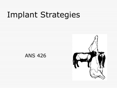 Implant Strategies ANS 426. Implants  Perhaps the most studied beef management tool on the planet  Effects on performance well understood  Carcass.