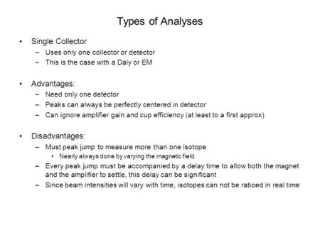 Types of Analyses Single Collector –Uses only one collector or detector –This is the case with a Daly or EM Advantages: –Need only one detector –Peaks.