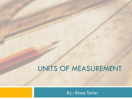 Units of measurement By : Rinna Tarter.