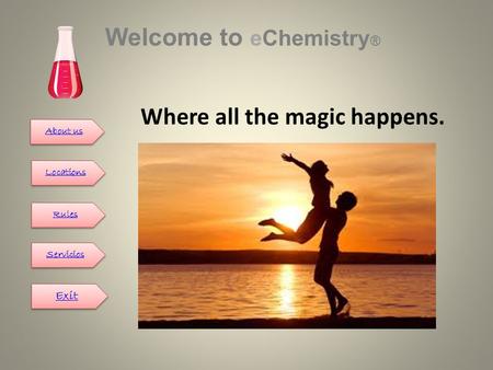 About us About us Locations Rules Servicios Exit Chemistry® Welcome to eChemistry ® Click here to start Give it a chance Where all the magic happens.