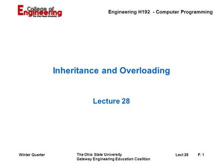 Engineering H192 - Computer Programming The Ohio State University Gateway Engineering Education Coalition Lect 28P. 1Winter Quarter Inheritance and Overloading.