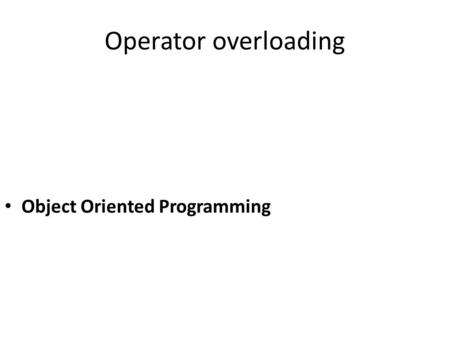 Operator overloading Object Oriented Programming.