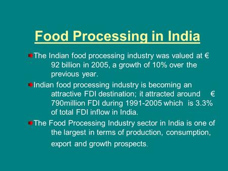 Food Processing in India The Indian food processing industry was valued at € 92 billion in 2005, a growth of 10% over the previous year. Indian food processing.