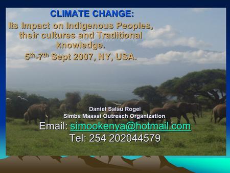CLIMATE CHANGE & INDIGENOUS PEOPLES: The Maasai case Daniel Salau Rogei Simba Maasai Outreach Organization.   Tel: 254 202044579.