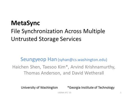 MetaSync File Synchronization Across Multiple Untrusted Storage Services Seungyeop Han Haichen Shen, Taesoo Kim*, Arvind Krishnamurthy,